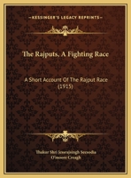 The Rajputs, A Fighting Race: A Short Account Of The Rajput Race 1165605562 Book Cover
