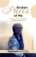 Broken Pieces of Me: A True Story of Trauma, Survival, and Faith B0H92MFD8C Book Cover