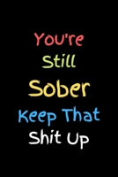 You're Still Sober. Keep That Shit Up: Recovery Gift For Men And Women 1678648981 Book Cover