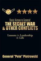 Basic Airman to General: The Secret War & Other Conflicts: Lessons in Leadership & Life 1493161865 Book Cover