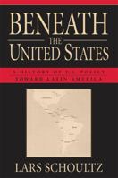 Beneath the United States: A History of U.S. Policy toward Latin America 067492276X Book Cover