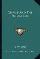 Christ And The Future Life 0548299935 Book Cover