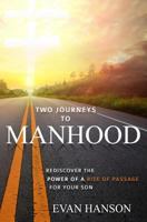 Two Journeys To Manhood: Rediscover The Power Of A Rite of Passage For Your Son 1523653469 Book Cover