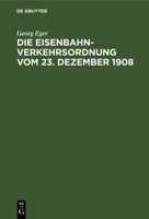 Die Eisenbahn-Verkehrsordnung Vom 23. Dezember 1908: Nebst Den Allgemeinen Ausf�hrungsbestimmungen Und Abfertigungsvorschriften Auf Der Grundlage Des Deutschen Handelsgesetzbuchs Vom 10. Mai 1897 3111267822 Book Cover