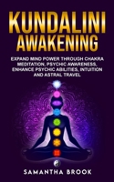 Kundalini Awakening: Expand Mind Power Through Chakra Meditation, Psychic Awareness, Enhance Psychic Abilities, Intuition, And Astral Travel 180127035X Book Cover