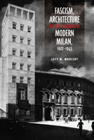 Fascism, Architecture, and the Claiming of Modern Milan, 1922-1943 (Toronto Italian Studies) 144264625X Book Cover