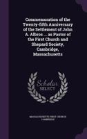 Commemoration of the twenty-fifth anniversary of the settlement of John A. Albros ... as pastor of the First church and Shepard Society, Cambridge, Massachusetts 1359157212 Book Cover