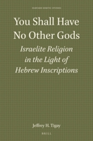 You Shall Have No Other Gods: Israelite Religion in the Light of Hebrew Inscriptions (Harvard Semitic Studies, Vol 31) 1555400639 Book Cover