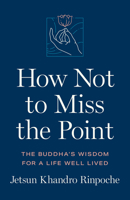 How Not to Miss the Point: The Buddha’s Wisdom for a Life Well Lived 1611808561 Book Cover