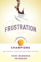 Frustration: The Breakfast of Champions: Turn Powerful Emotions Into Career Success 1599326019 Book Cover