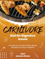 Carnivore Diet for Digestive Issues: A Collection of High Protein Based Recipes to Fix Gut Problems 1803570032 Book Cover