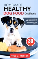 Homemade Healthy Dog Food Cookbook: 30 Quick and Easy Affordable Recipes to Feed Your Pet’s Safety. B0CCCMZGJP Book Cover