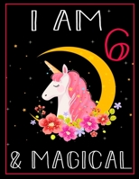 I am 6 & Magical: Unicorn Journal Happy Birthday 6 Years Old - Journal for kids - 6 Year Old Christmas birthday gift for Girls 1708218777 Book Cover