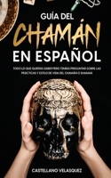 Guía del Chamán en Español: Todo lo que Querías Saber pero Temías Preguntar sobre las Prácticas y Estilo de Vida del Chamán o Shaman 164694626X Book Cover