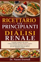 RICETTARIO PER PRINCIPIANTI SULLA DIALISI RENALE: La guida completa alle ricette a basso contenuto di sodio, potassio e fosforo, con un piano ... durante la dialisi. (Italian Edition) B0H1PSJ2CK Book Cover
