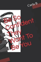 Be So Confident They Want To Be You B0874N37DM Book Cover