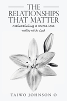 The Relationships That Matter: Maintaining a Stress-less Walk With God 166558260X Book Cover