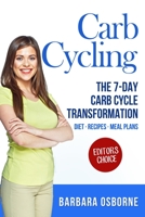 Carb Cycling: The 7-Day Carb Cycle Transformation - Carb Cycling Diet, Carb Cycling Recipes, Carb Cycling Meal Plans 1537127624 Book Cover
