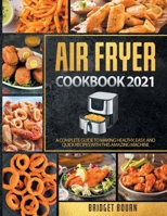 Air fryer Cookbook 2021: A Complete Guide to Making Healthy, Easy, and Quick Recipes with this Amazing Machine B08XS9ZLTS Book Cover