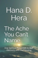The Ache You Can’t Name: How Spiritual Pain Leads to Self-Discovery and Inner Healing B0FFYCB2BM Book Cover