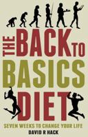 The Back to Basics Diet: Seven Weeks to Change Your Life 1783064129 Book Cover