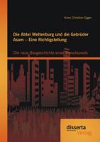 Die Abtei Weltenburg Und Die Gebruder Asam - Eine Richtigstellung: Die Neue Baugeschichte Eines Barockjuwels 395425526X Book Cover