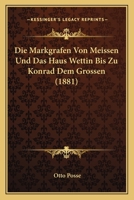 Die Markgrafen Von Meissen Und Das Haus Wettin Bis Zu Konrad Dem Grossen 1017989621 Book Cover