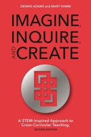 Imagine, Inquire, and Create: A STEM-Inspired Approach to Cross-Curricular Teaching, 2nd Edition 1475821778 Book Cover