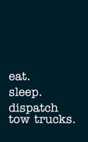 eat. sleep. dispatch tow trucks. - Lined Notebook: Writing Journal 1692318942 Book Cover