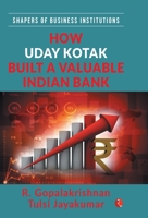 SHAPERS OF BUSINESS INSTITUTIONS: How Uday Kotak Built A Valuable Indian Bank 939054775X Book Cover