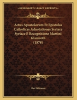 Actus Apostolorum Et Epistulas Catholicas Adnotationes Syriace Syriace E Recognitione Martini Klamroth (1878) 1169522726 Book Cover