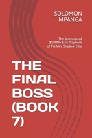 THE FINAL BOSS (BOOK 7): The Uncensored $100M+ Exit Playbook of TikTok's Shadow Elite (THE SECRET TIKTOK WEALTH BLUEPRINT) B0F2JCNBCD Book Cover