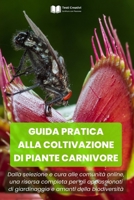 GUIDA PRATICA ALLA COLTIVAZIONE DI PIANTE CARNIVORE: Dalla selezione e cura alle comunità online, una risorsa completa per gli appassionati di ... e amanti della biodiversità (Italian Edition) B0CNH81FZK Book Cover