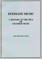 Intimate Music: A History of the Idea of Chamber Music 1576470180 Book Cover