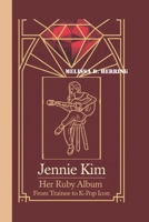 JENNIE KIM: Her Ruby Album - From Trainee to K-Pop Icon B0F482HK2L Book Cover