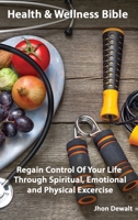 Health & Wellness Bible - Regain Control Of Your Life Through Spiritual, Emotional, and Physical Excercise 1801127190 Book Cover