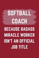 Softball Coach Because Badass Miracle Worker Isn't An Official Job Title: A Blank Lined Journal Notebook to Take Notes, To-do List and Notepad - A Funny Gag Birthday Gift for Men, Women, Best Friends  1695550722 Book Cover