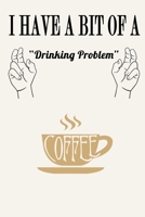 I Have a Bit of a Drinking Problem ( Coffee ): Funny Coffee Lovers Journal Notebook, 6 x 9 Inches,120 Lined Writing Pages, Matte Finish 1671670418 Book Cover