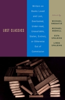 Lost Classics: Writers on Books Loved and Lost, Overlooked, Under-read, Unavailable, Stolen, Extinct, or Otherwise Out of Commission 0385720866 Book Cover