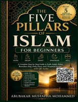 The Five Pillars of Islam for Beginners: A Simple Step-by-Step Guide to Faith, Prayer (Salah), Zakat, Ramadan Fasting, and Hajj — With QR Code Audio ... and Duas (The New Muslim Success Series) B0GT3VYS45 Book Cover