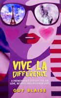 VIVE LA DIFFERENCE: A FRENCHMAN'S PERSPECTIVE ON AMERICAN WOMEN, LOVE AND RESPECT AND RELATIONSHIPS. 1677367644 Book Cover