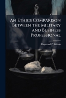 An Ethics Comparison Between the Military and Business Professional 1025096851 Book Cover