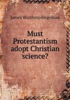 Must Protestantism Adopt Christian Science? 5518551584 Book Cover