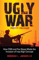 Ugly War, Pretty Package: How CNN and Fox News Made the Invasion of Iraq High Concept 0253221226 Book Cover