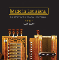 Made in Louisiana: The Story of the Acadian Accordion 1946160806 Book Cover