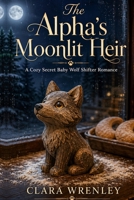 The Alpha’s Moonlit Heir: A Cozy Secret Baby Wolf Shifter Romance B0GZD9KGRP Book Cover
