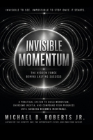 Invisible Momentum: How Small Actions Compound Into Unstoppable Progress B0H7P4H7TX Book Cover