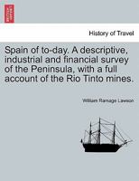 Spain of to-day. A descriptive, industrial and financial survey of the Peninsula, with a full account of the Rio Tinto mines. 1240930070 Book Cover