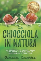 La Chiocciola in Natura : La Scoperta Della Vita Delle Lumache per un Allevamento Produttivo 1094638110 Book Cover