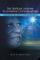 My Spiritual Journey to Universal Consciousness: A Transformation from Trauma to a Faithful and Prosperous Life 1643619713 Book Cover